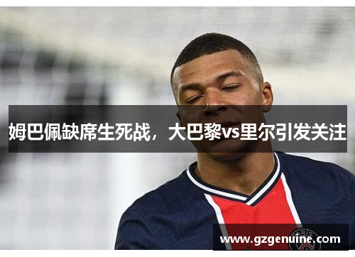 姆巴佩缺席生死战，大巴黎vs里尔引发关注