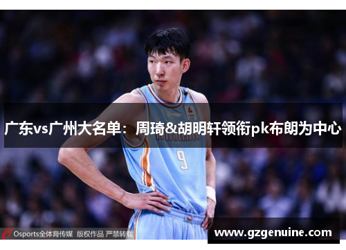 广东vs广州大名单：周琦&胡明轩领衔pk布朗为中心